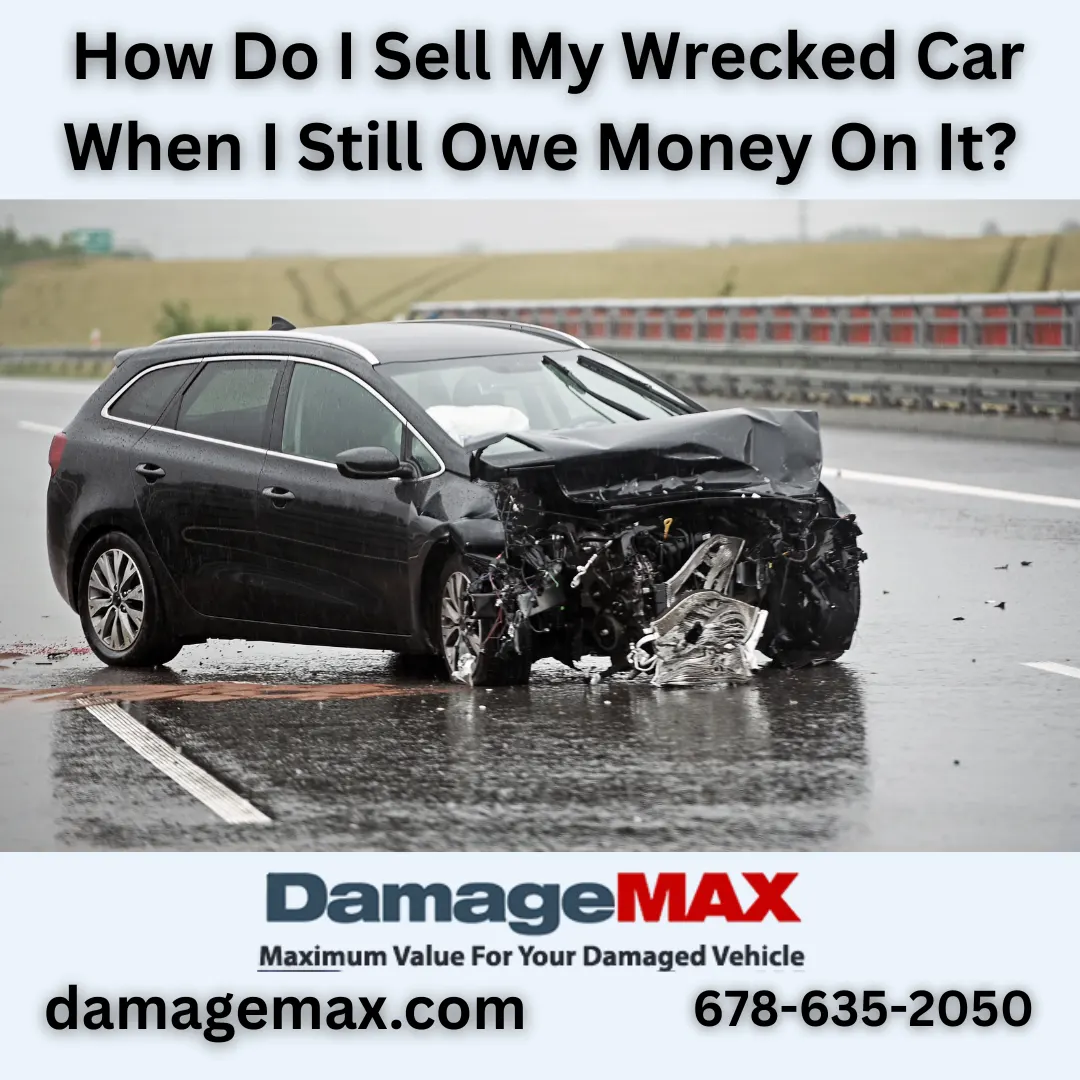 DamageMAX - How Do I Sell My Wrecked Car When I Still Owe Money On It?